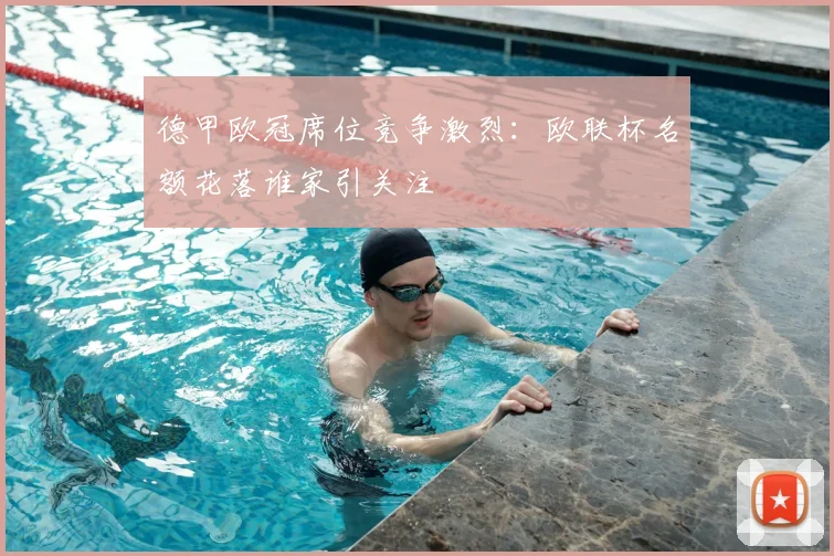 德甲欧冠席位竞争激烈：欧联杯名额花落谁家引关注