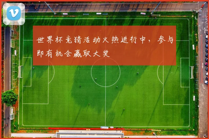世界杯竞猜活动火热进行中，参与即有机会赢取大奖