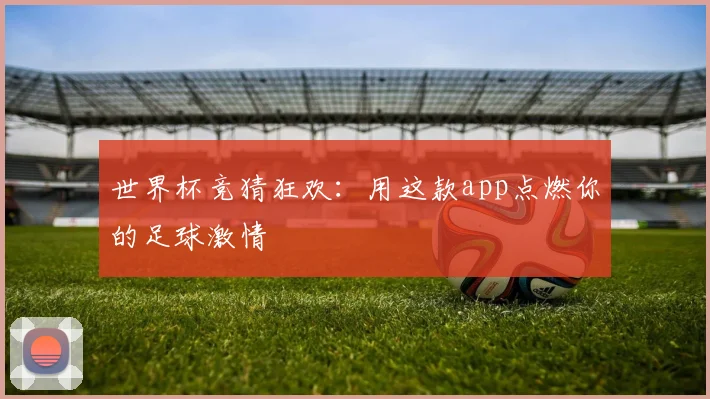 世界杯竞猜狂欢：用这款app点燃你的足球激情